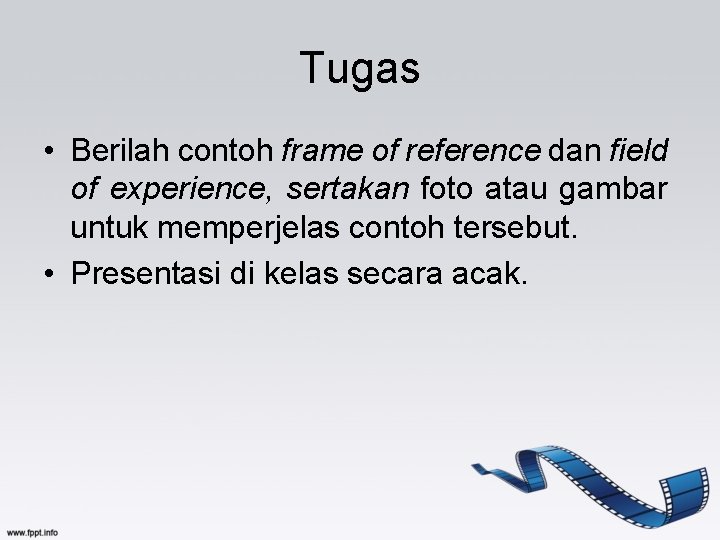 Tugas • Berilah contoh frame of reference dan field of experience, sertakan foto atau