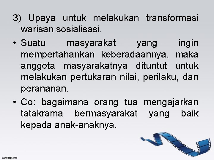 3) Upaya untuk melakukan transformasi warisan sosialisasi. • Suatu masyarakat yang ingin mempertahankan keberadaannya,