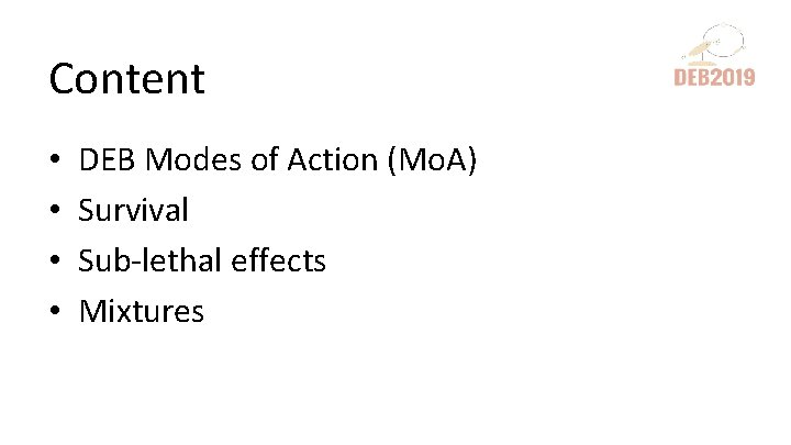 Content • • DEB Modes of Action (Mo. A) Survival Sub-lethal effects Mixtures 