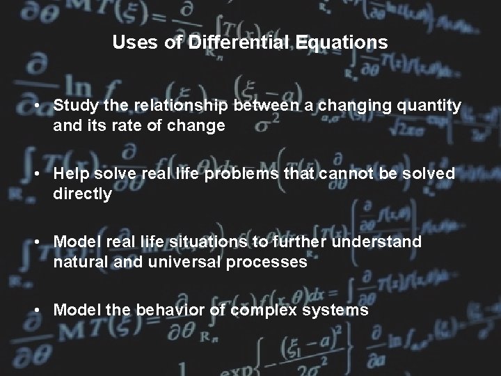 Uses of Differential Equations • Study the relationship between a changing quantity and its