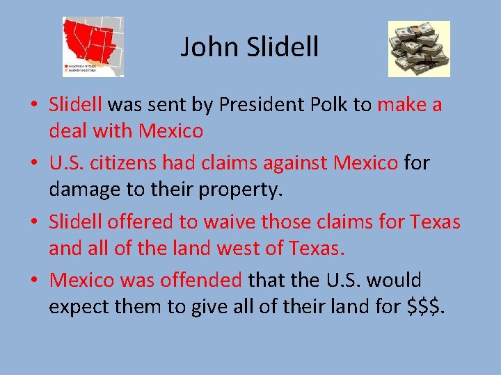 John Slidell • Slidell was sent by President Polk to make a deal with