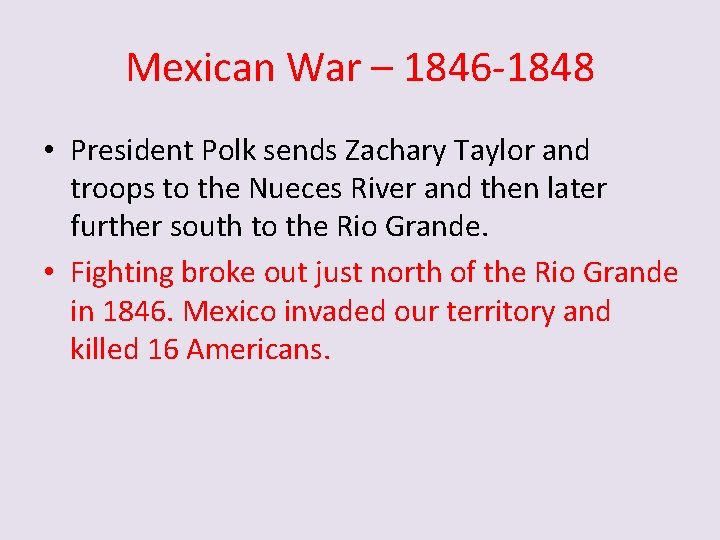 Mexican War – 1846 -1848 • President Polk sends Zachary Taylor and troops to