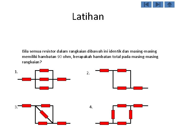 Latihan Bila semua resistor dalam rangkaian dibawah ini identik dan masing-masing memiliki hambatan 90