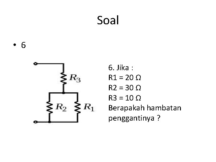 Soal • 6 6. Jika : R 1 = 20 Ω R 2 =