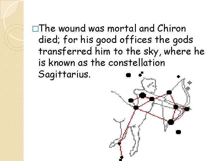 �The wound was mortal and Chiron died; for his good offices the gods transferred