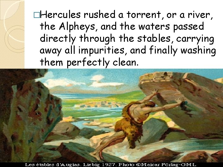 �Hercules rushed a torrent, or a river, the Alpheys, and the waters passed directly