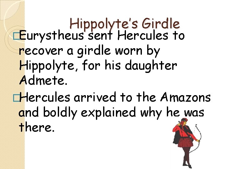 Hippolyte’s Girdle �Eurystheus sent Hercules to recover a girdle worn by Hippolyte, for his