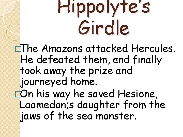 Hippolyte’s Girdle �The Amazons attacked Hercules. He defeated them, and finally took away the