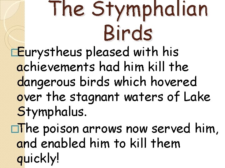 The Stymphalian Birds �Eurystheus pleased with his achievements had him kill the dangerous birds