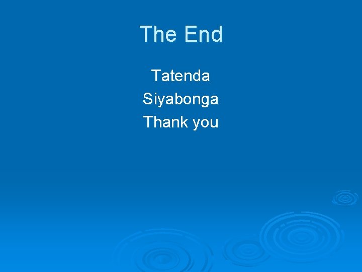 The End Tatenda Siyabonga Thank you 