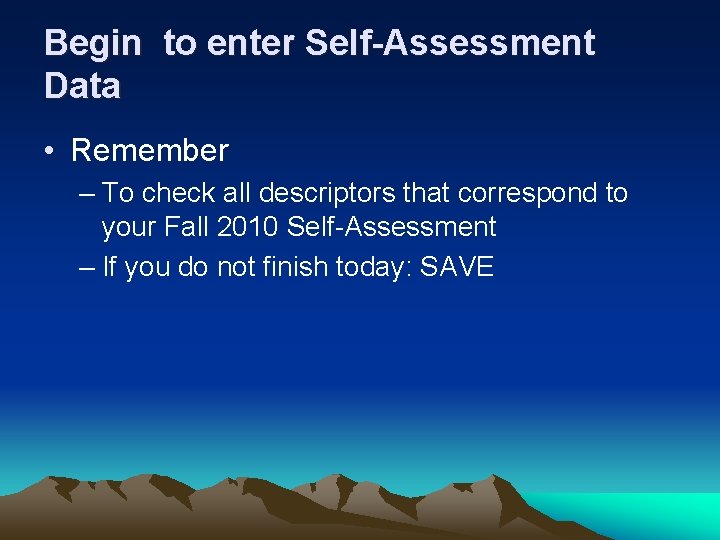 Begin to enter Self-Assessment Data • Remember – To check all descriptors that correspond