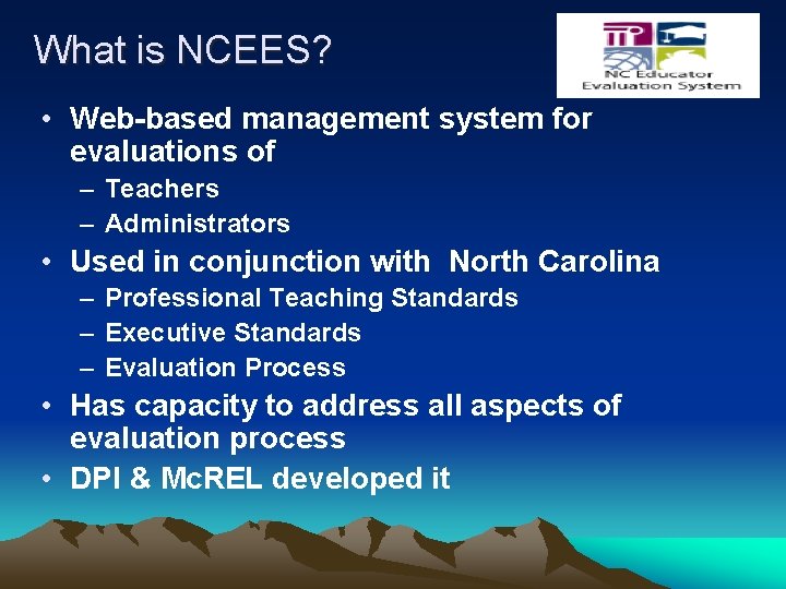 What is NCEES? • Web-based management system for evaluations of – Teachers – Administrators