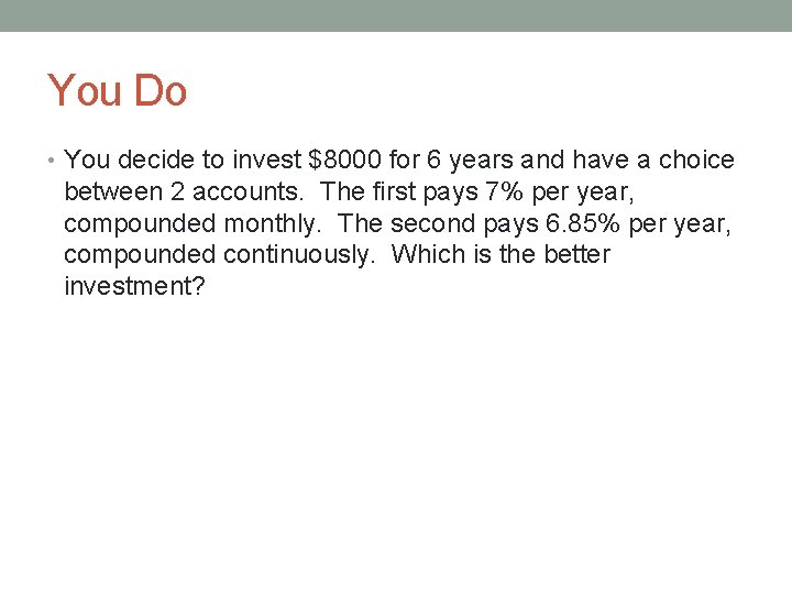 You Do • You decide to invest $8000 for 6 years and have a You Do • You decide to invest $8000 for 6 years and have a