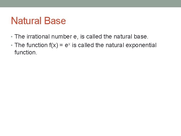 Natural Base • The irrational number e, is called the natural base. • The Natural Base • The irrational number e, is called the natural base. • The