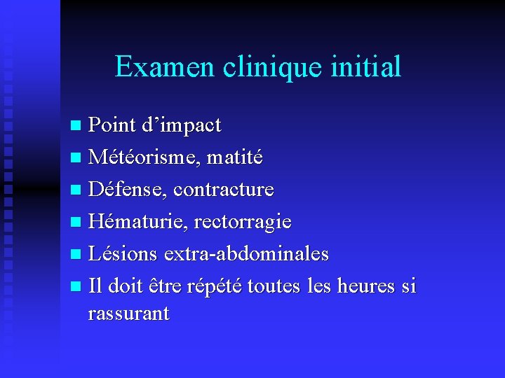 Examen clinique initial Point d’impact n Météorisme, matité n Défense, contracture n Hématurie, rectorragie