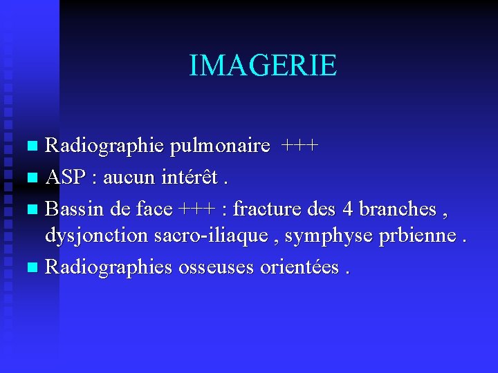 IMAGERIE Radiographie pulmonaire +++ n ASP : aucun intérêt. n Bassin de face +++