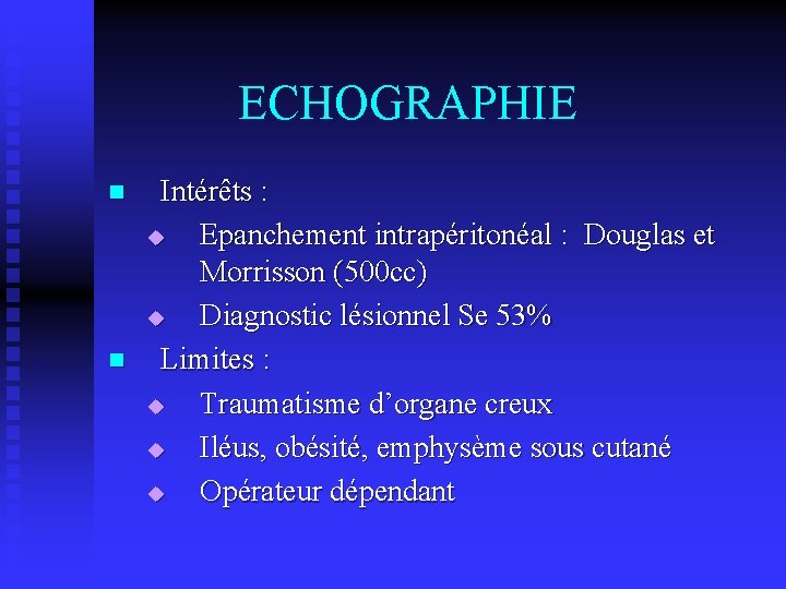 ECHOGRAPHIE n n Intérêts : u Epanchement intrapéritonéal : Douglas et Morrisson (500 cc)