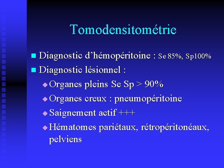 Tomodensitométrie Diagnostic d’hémopéritoine : Se 85%, Sp 100% n Diagnostic lésionnel : u Organes