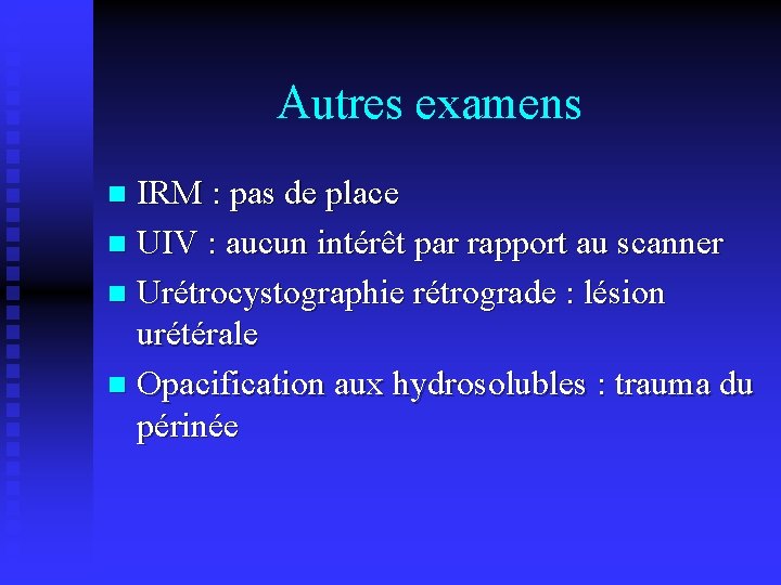 Autres examens IRM : pas de place n UIV : aucun intérêt par rapport