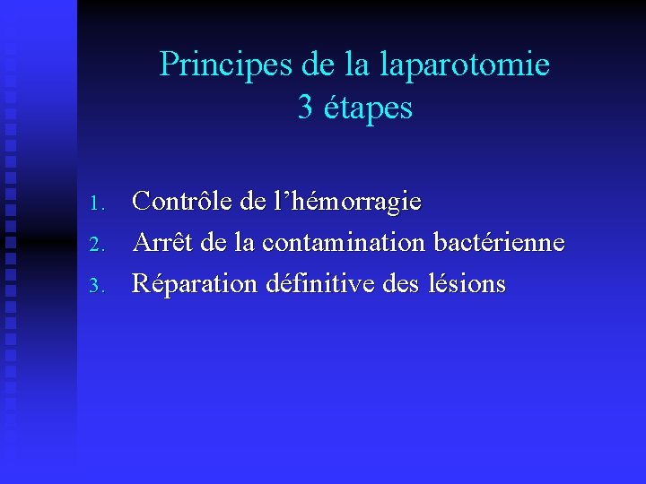 Principes de la laparotomie 3 étapes 1. 2. 3. Contrôle de l’hémorragie Arrêt de