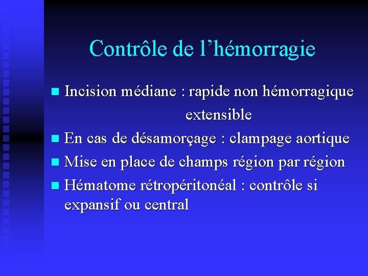 Contrôle de l’hémorragie Incision médiane : rapide non hémorragique extensible n En cas de