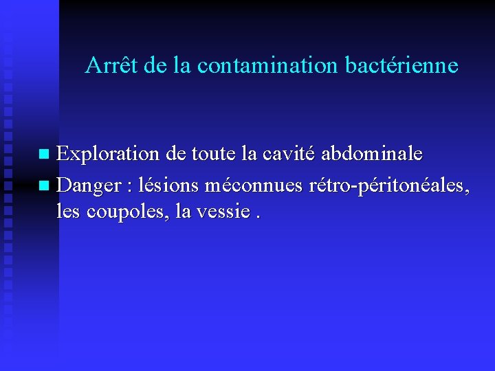 Arrêt de la contamination bactérienne Exploration de toute la cavité abdominale n Danger :