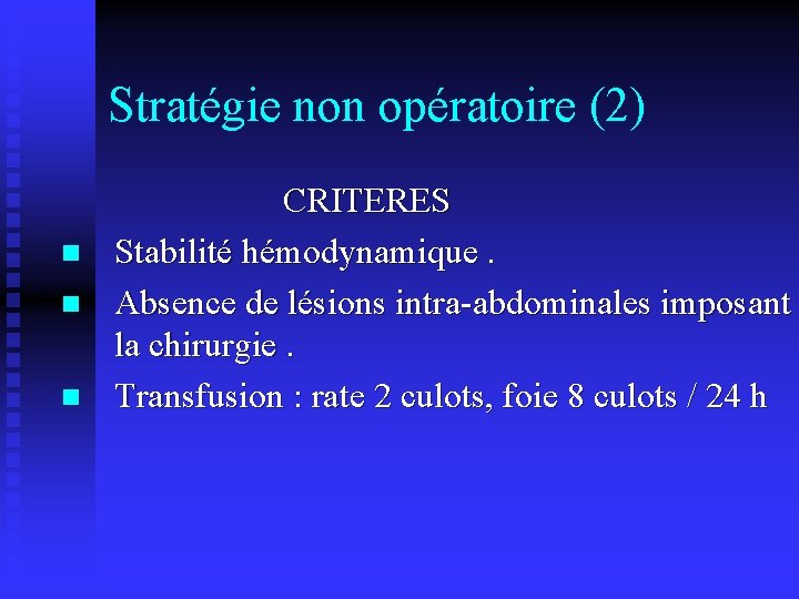 Stratégie non opératoire (2) n n n CRITERES Stabilité hémodynamique. Absence de lésions intra-abdominales