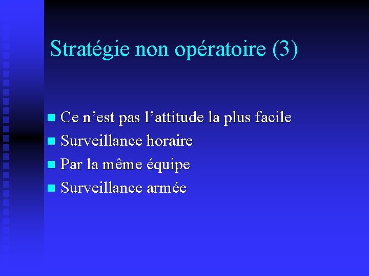 Stratégie non opératoire (3) Ce n’est pas l’attitude la plus facile n Surveillance horaire