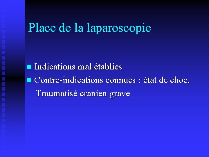 Place de la laparoscopie Indications mal établies n Contre-indications connues : état de choc,