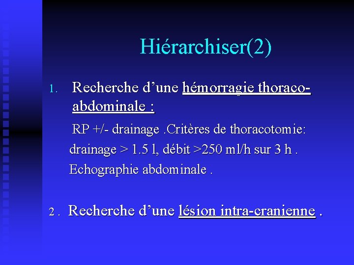 Hiérarchiser(2) 1. Recherche d’une hémorragie thoracoabdominale : RP +/- drainage. Critères de thoracotomie: drainage