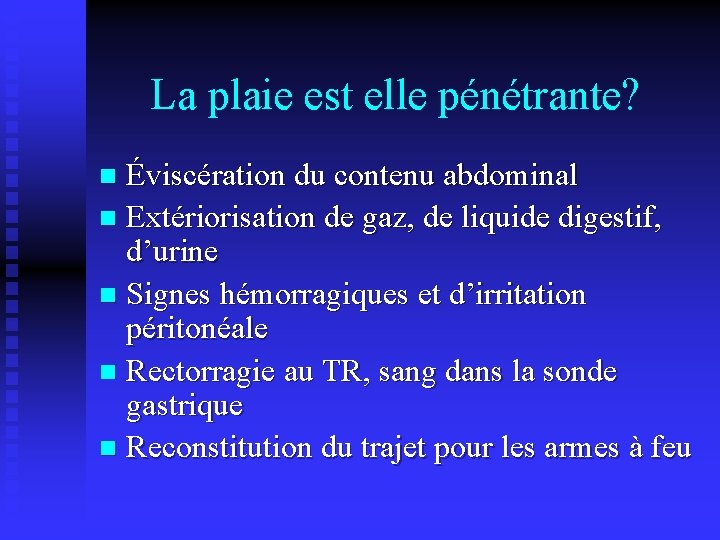 La plaie est elle pénétrante? Éviscération du contenu abdominal n Extériorisation de gaz, de