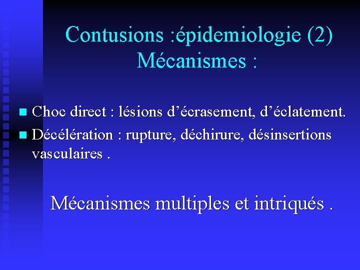 Contusions : épidemiologie (2) Mécanismes : Choc direct : lésions d’écrasement, d’éclatement. n Décélération