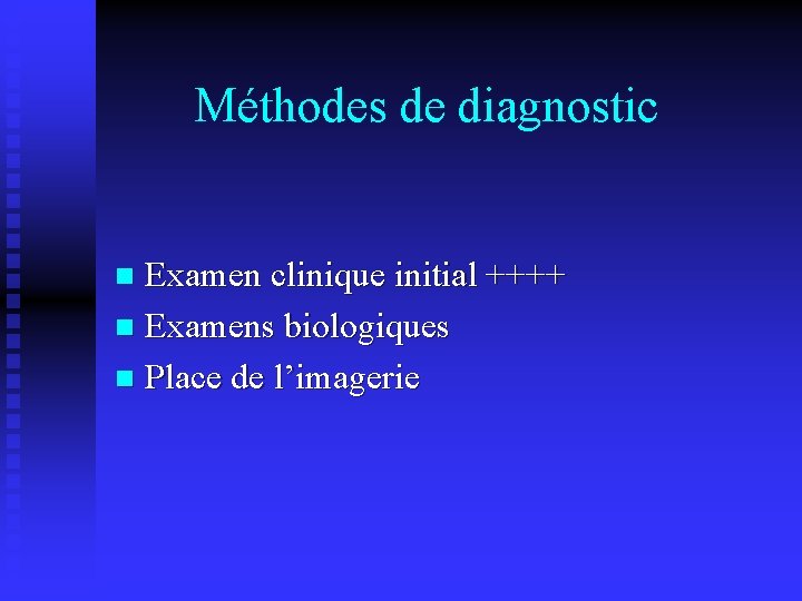 Méthodes de diagnostic Examen clinique initial ++++ n Examens biologiques n Place de l’imagerie