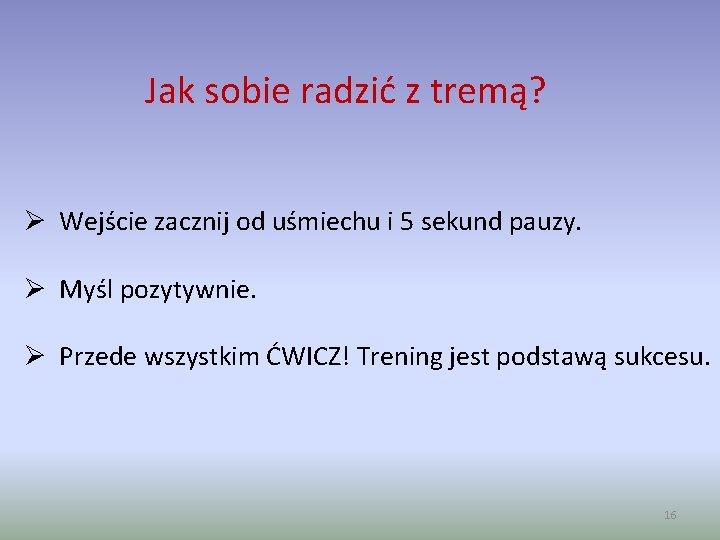 Jak sobie radzić z tremą? Ø Wejście zacznij od uśmiechu i 5 sekund pauzy.