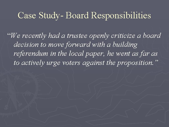 Case Study- Board Responsibilities “We recently had a trustee openly criticize a board decision