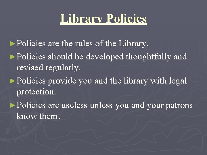 Library Policies ► Policies are the rules of the Library. ► Policies should be