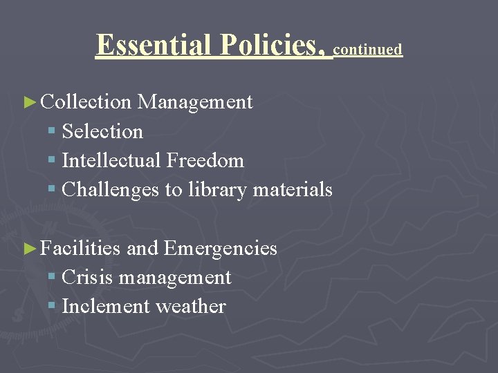 Essential Policies, continued ► Collection Management § Selection § Intellectual Freedom § Challenges to