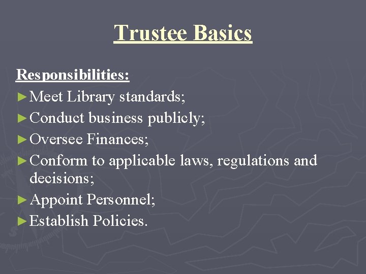 Trustee Basics Responsibilities: ► Meet Library standards; ► Conduct business publicly; ► Oversee Finances;