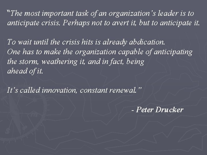 “The most important task of an organization’s leader is to anticipate crisis. Perhaps not