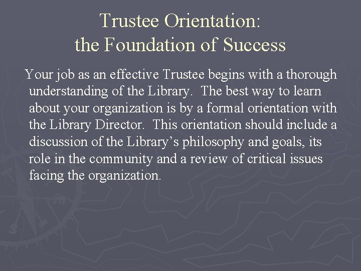 Trustee Orientation: the Foundation of Success Your job as an effective Trustee begins with