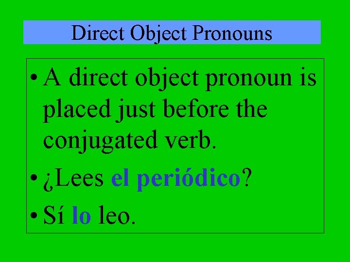 Direct Object Pronouns • A direct object pronoun is placed just before the conjugated