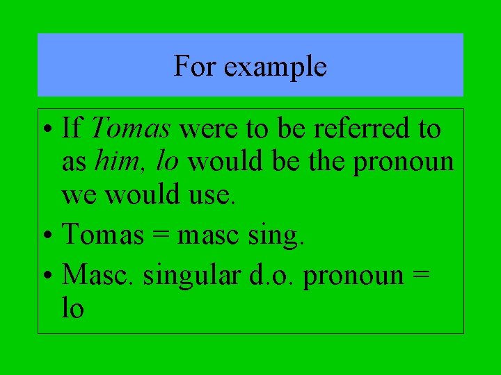 For example • If Tomas were to be referred to as him, lo would