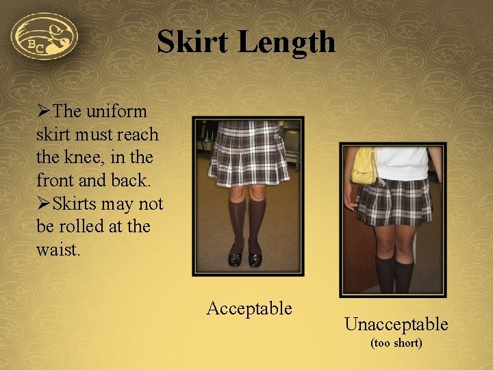 Skirt Length ØThe uniform skirt must reach the knee, in the front and back.