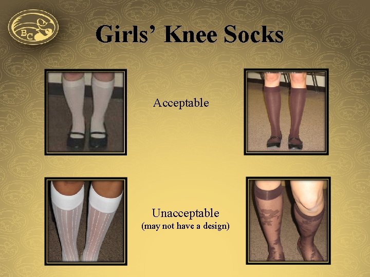 Girls’ Knee Socks Acceptable Unacceptable (may not have a design) 