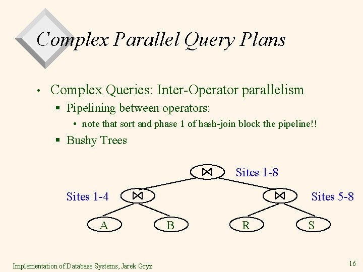 Complex Parallel Query Plans • Complex Queries: Inter-Operator parallelism § Pipelining between operators: • Complex Parallel Query Plans • Complex Queries: Inter-Operator parallelism § Pipelining between operators: •