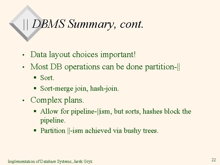|| DBMS Summary, cont. • • Data layout choices important! Most DB operations can || DBMS Summary, cont. • • Data layout choices important! Most DB operations can