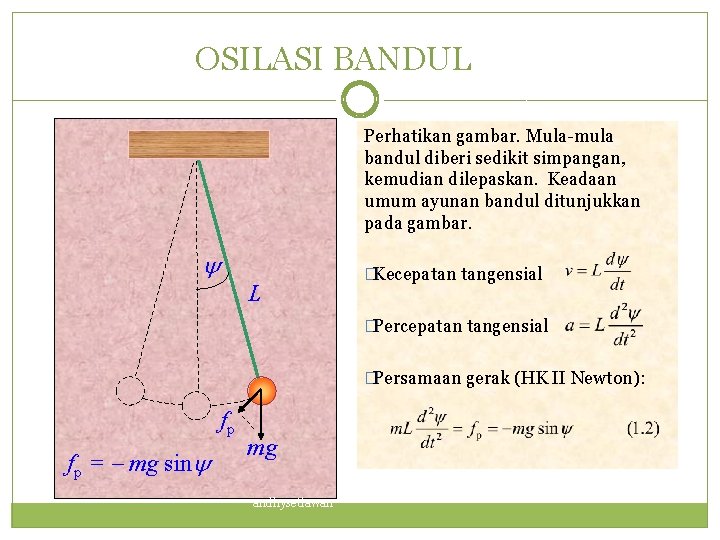 OSILASI BANDUL Perhatikan gambar. Mula-mula bandul diberi sedikit simpangan, kemudian dilepaskan. Keadaan umum ayunan