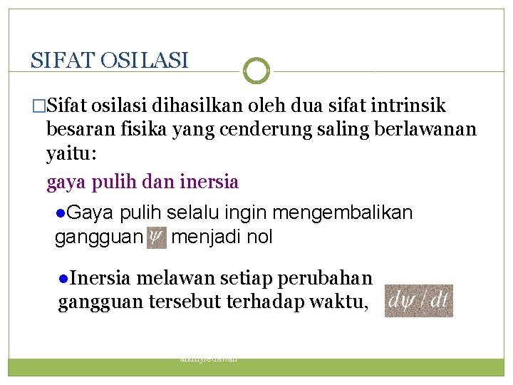 SIFAT OSILASI �Sifat osilasi dihasilkan oleh dua sifat intrinsik besaran fisika yang cenderung saling