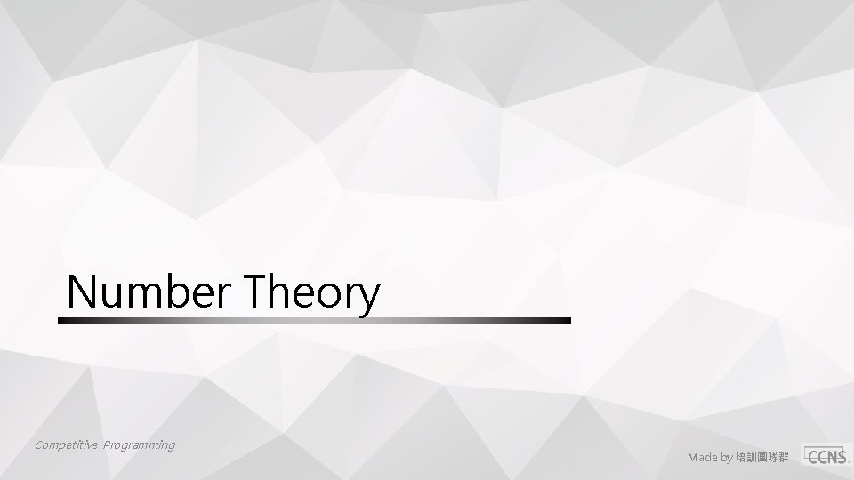 Number Theory Competitive Programming Made by 培訓團隊群 Number Theory Competitive Programming Made by 培訓團隊群
