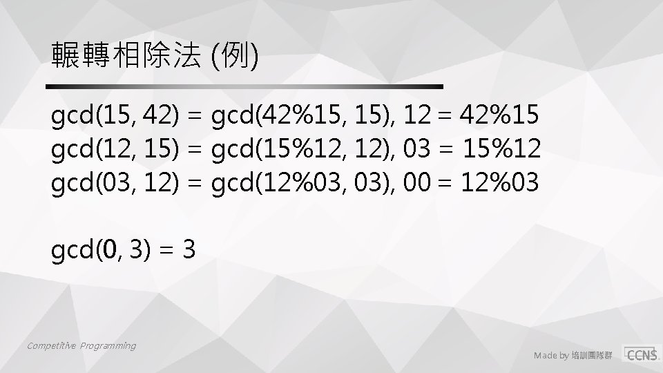 輾轉相除法 (例) gcd(15, 42) = gcd(42%15, 15), 12 = 42%15 gcd(12, 15) = gcd(15%12, 輾轉相除法 (例) gcd(15, 42) = gcd(42%15, 15), 12 = 42%15 gcd(12, 15) = gcd(15%12,